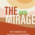 Marketing and data analytics. Book cover: The Data Mirage: Why Companies Fail to Actually Use Their Data by Ruben Urgarte